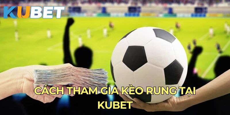 Cách tham gia kèo rung tại KUBET