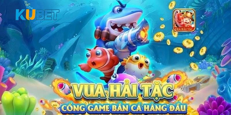 Tìm hiểu về bắn cá vua hải tặc