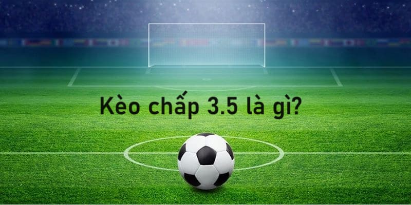 Giải đáp kèo Chấp 3.5 là gì cùng 66Kubet