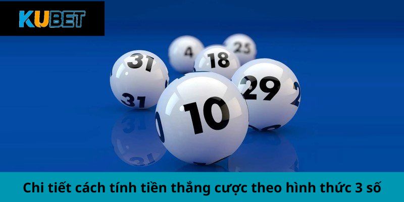 Chi tiết cách tính tiền thắng cược theo hình thức 3 số