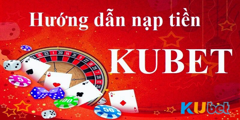 Nạp tiền tại Kubet được hỗ trợ siêu tốc qua nhiều kênh khác nhau