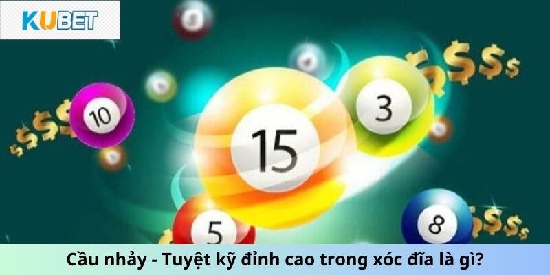 Cầu nhảy - Tuyệt kỹ đỉnh cao trong xóc đĩa là gì?