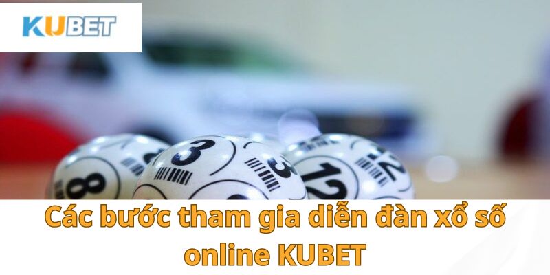 Các bước tham gia diễn đàn xổ số online KUBET