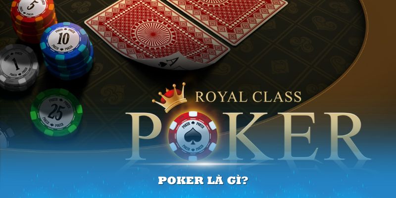 Poker là gì? Khái niệm sự khác biệt ở từng thể loại